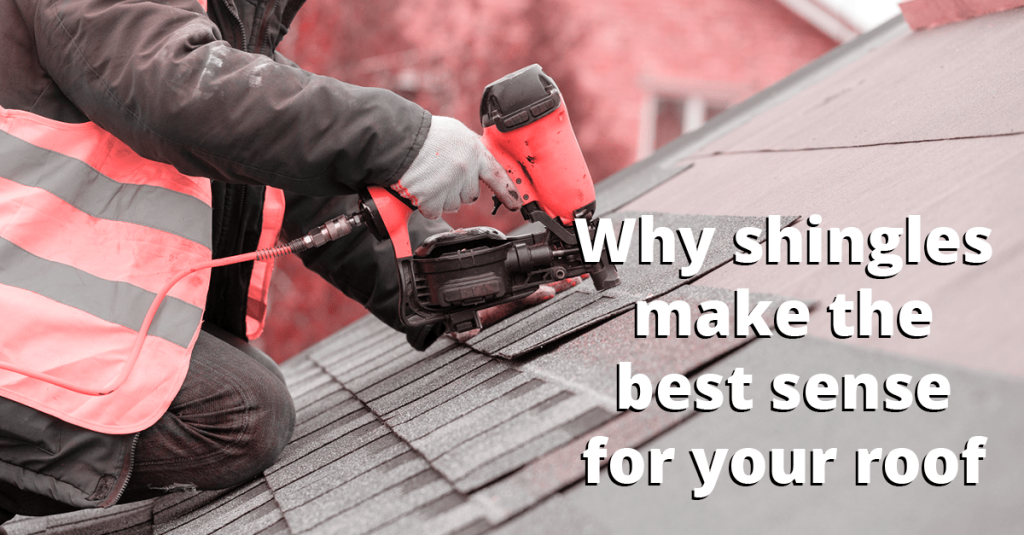 Why Shingles Make the Best Sense for Your Roof