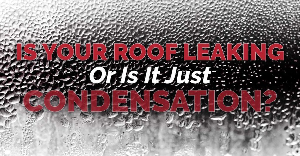 Is Your Roof Leaking Or Is It Just Condensation?