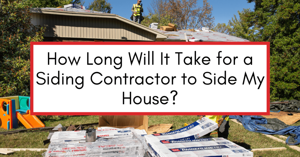 Siding replacement project with a text box reading 'How Long Will It Take A Siding Contractor To Side My House?'