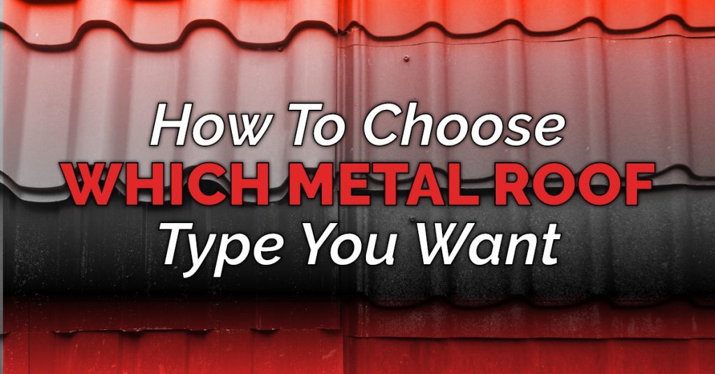 graphic with the quote "How To Choose Which Metal Roof Type You Want"