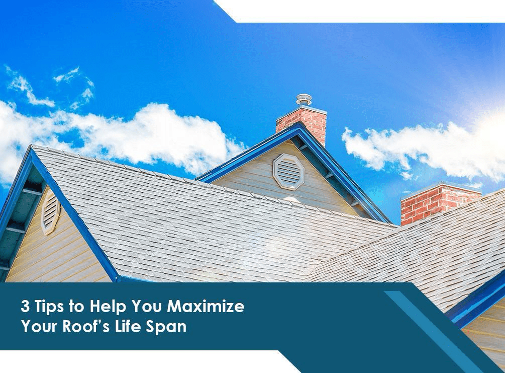 3 Tips to Help You Maximize Your Roof’s Life Span