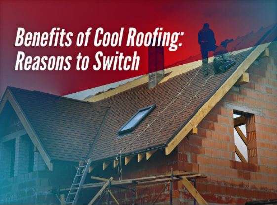 Benefits of Cool Roofing: Reasons to Switch