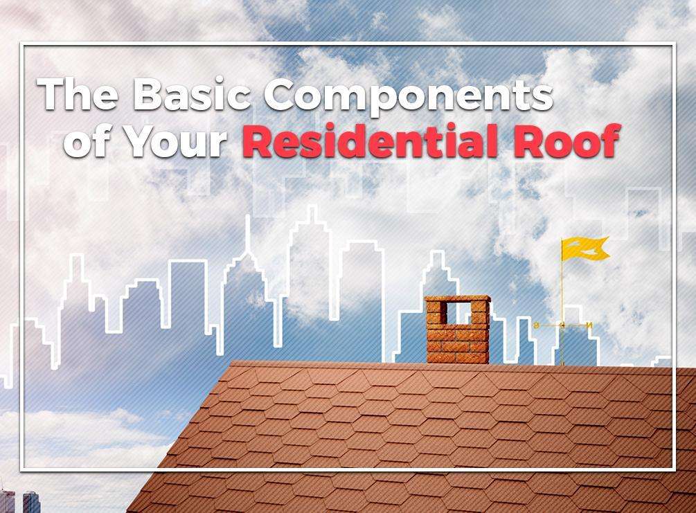 The Basic Components of Your Residential Roof