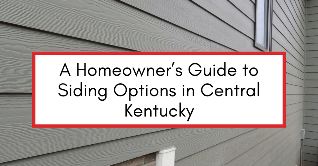 A Homeowner’s Guide to Siding Options in Central Kentucky