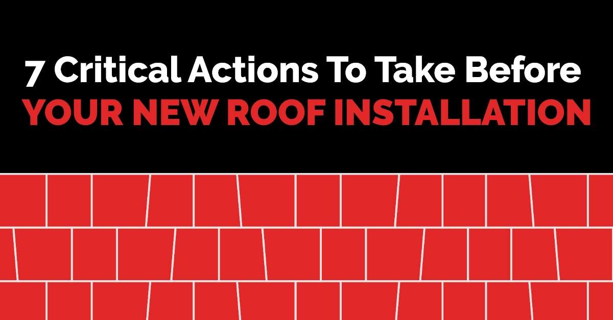 7 Critical Actions To Take Before Your New Roof Installation