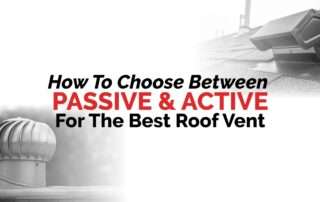 How To Choose Between Passive & Active For The Best Roof Vent