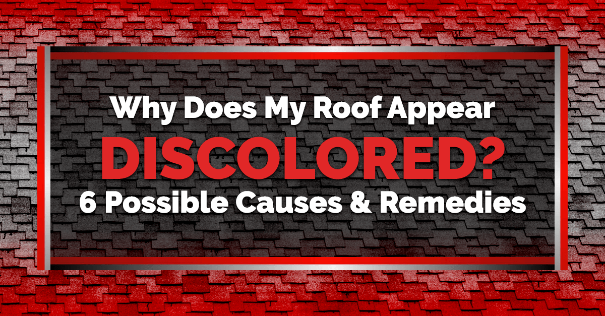 Why Does My Roof Appear Discolored? 6 Possible Causes And Remedies