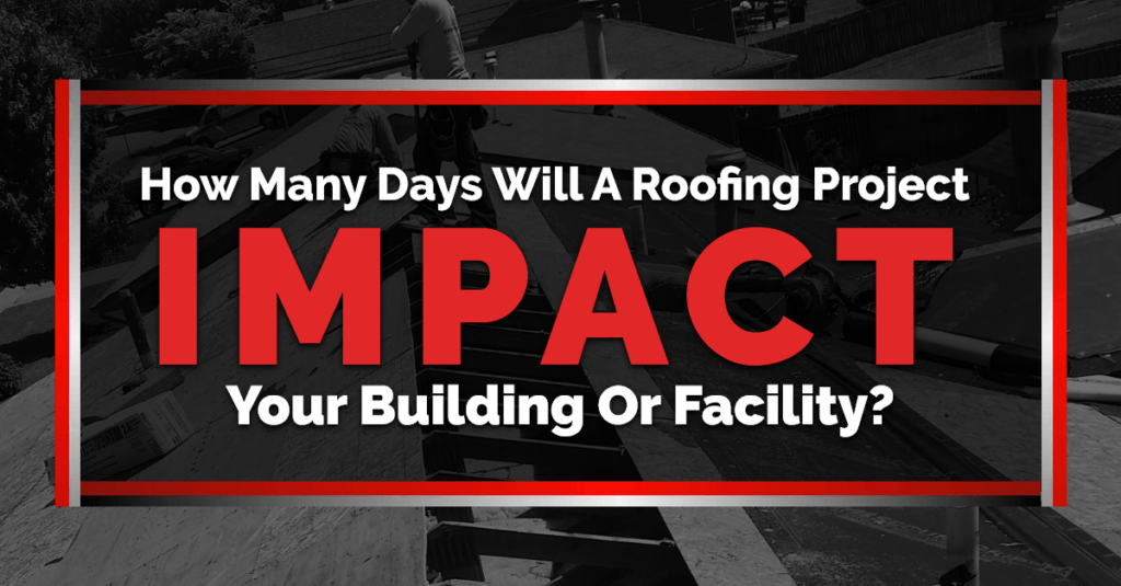 How many days will a roofing project impact your building or facility?