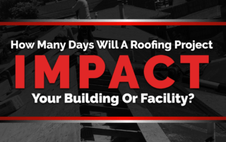 How many days will a roofing project impact your building or facility?
