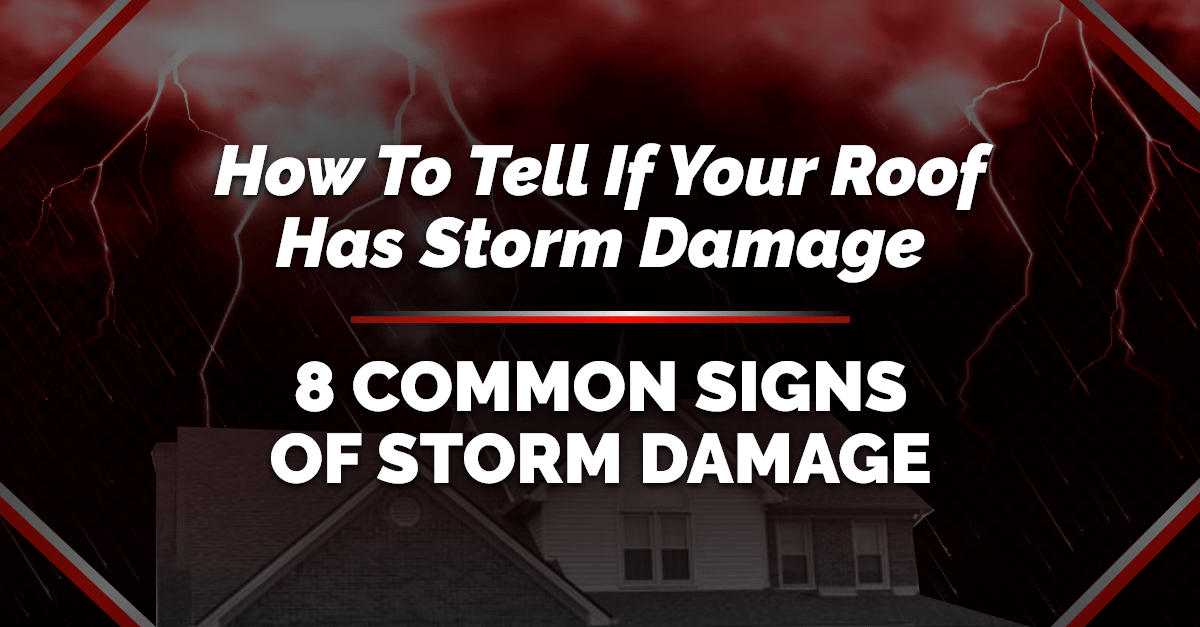 How To Tell If Your Roof Has Storm Damage – 8 Common Signs Of Storm Damage