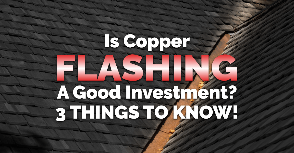 Is Copper Flashing A Good Investment? 3 Things To Know!