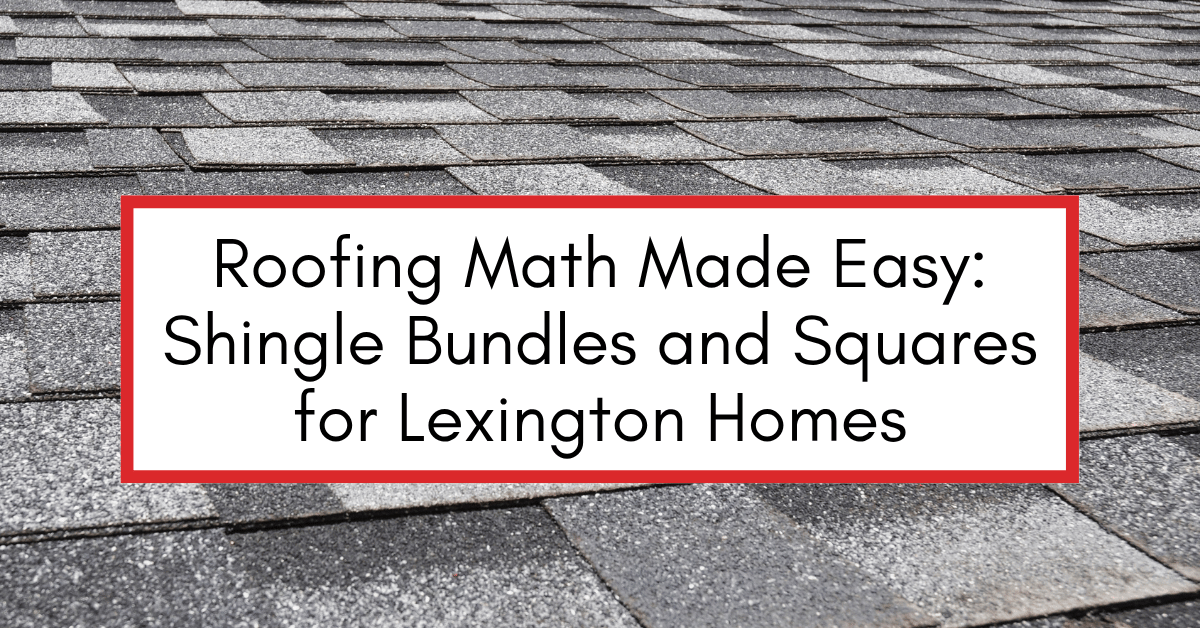 Roofing Math Made Easy Shingle Bundles and Squares for Lexington Homes