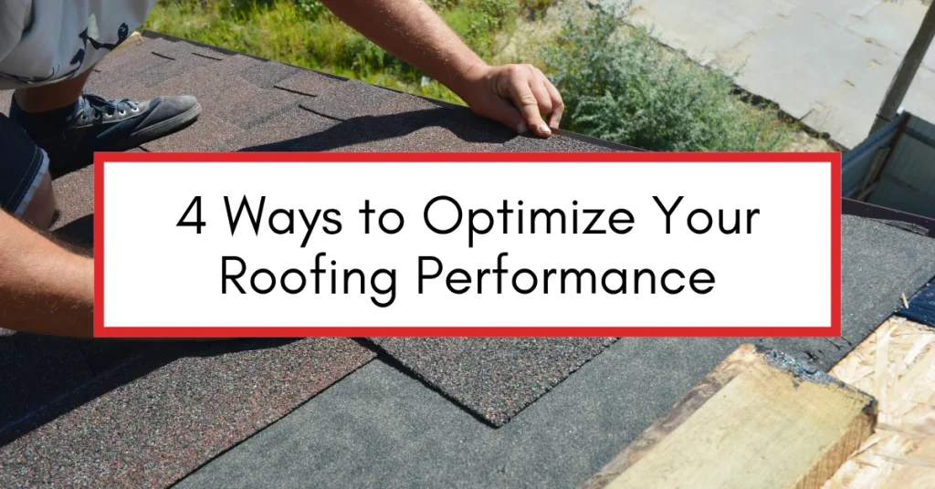 Close-up of a roofer installing asphalt shingles with underlayment exposed, illustrating roofing maintenance tips, overlaid with the text “4 Ways to Optimize Your Roofing Performance.”