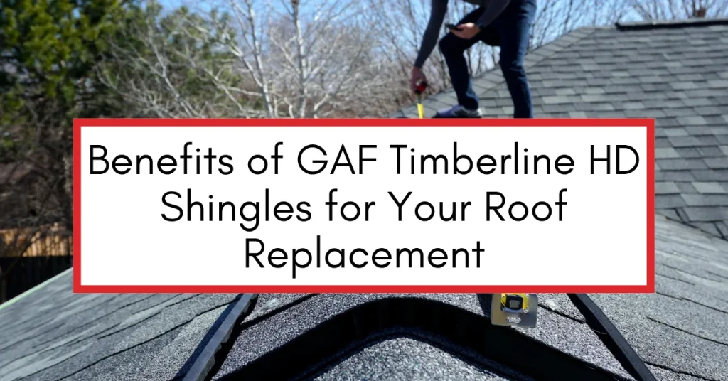 A roofer working on a shingled roof with a text overlay that reads "Benefits of GAF Timberline HD Shingles for Your Roof Replacement"
