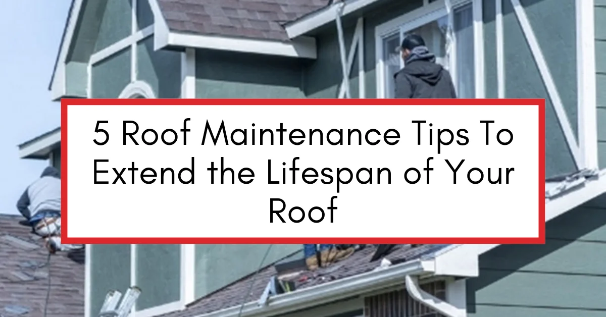 Two workers on the roof of a green house performing maintenance; overlaid in the center is a white text box with a red border that reads: "5 Roof Maintenance Tips To Extend the Lifespan of Your Roof."