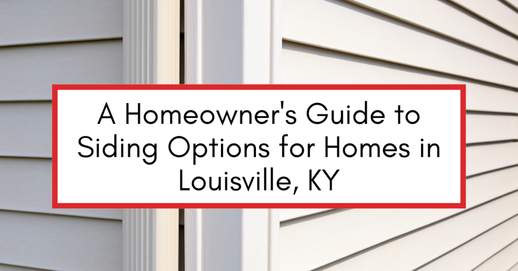 A Homeowner's Guide to Siding Options for Homes in Louisville, KY