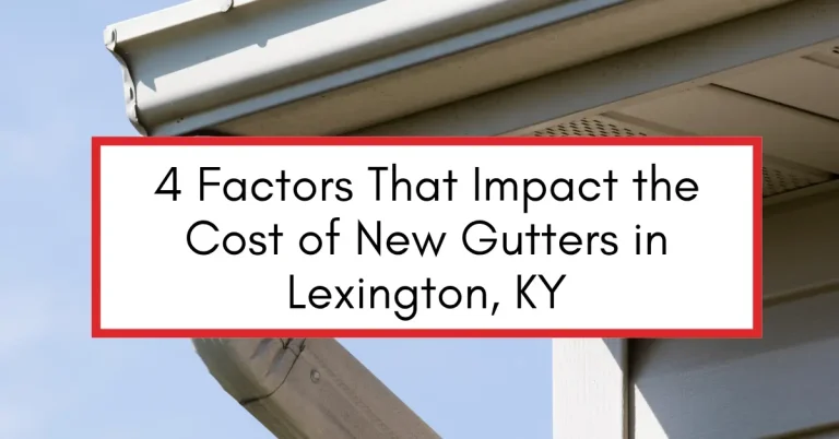 4 Factors That Impact the Cost of New Gutters in Lexington, KY