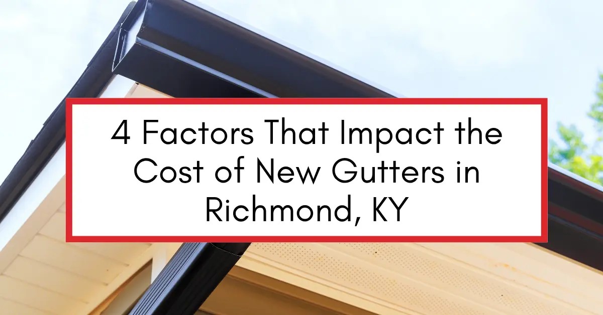 4 Factors That Impact the Cost of New Gutters in Richmond, KY
