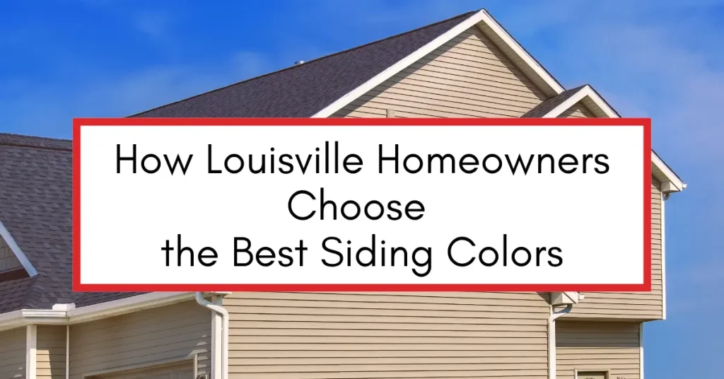 How Louisville Homeowners Choose the Best Siding Colors