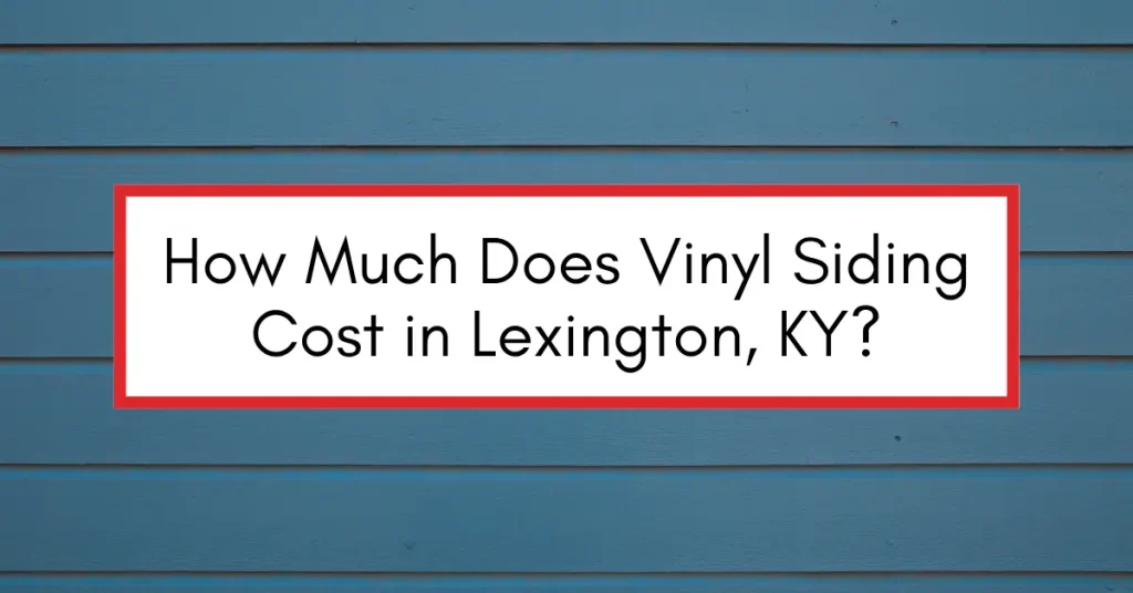 How Much Does Vinyl Siding Cost in Lexington, KY