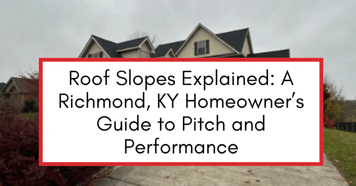 Roof Slopes Explained A Richmond, KY Homeowner’s Guide to Pitch and Performance