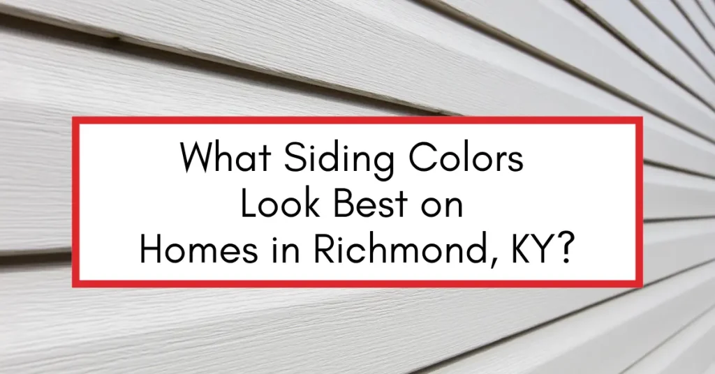 What Siding Colors Look Best on Homes in Richmond, KY