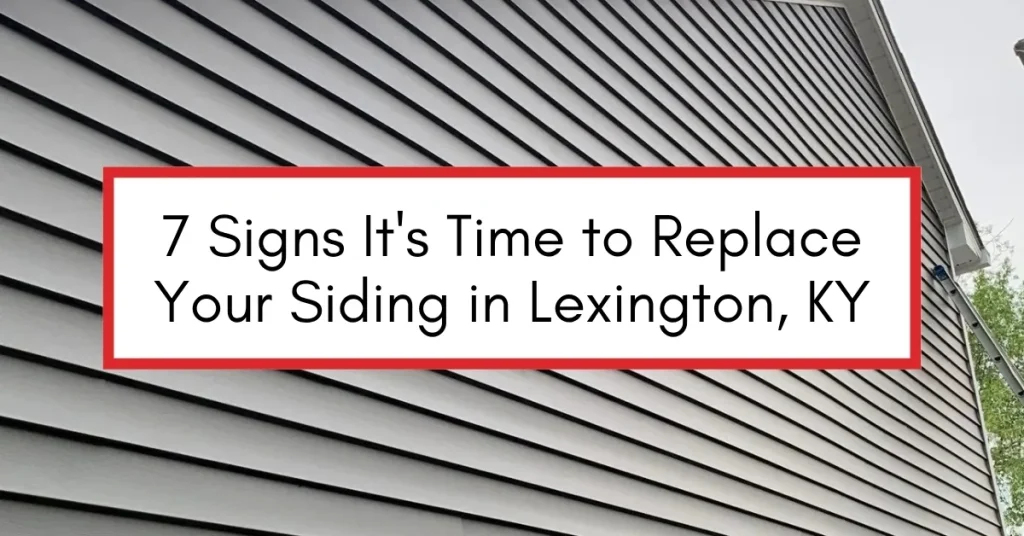 7 Signs It's Time to Replace Your Siding in Lexington, KY