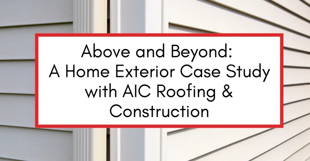 Above and Beyond: A Home Exterior Case Study with AIC Roofing & Construction title graphic over white vinyl siding